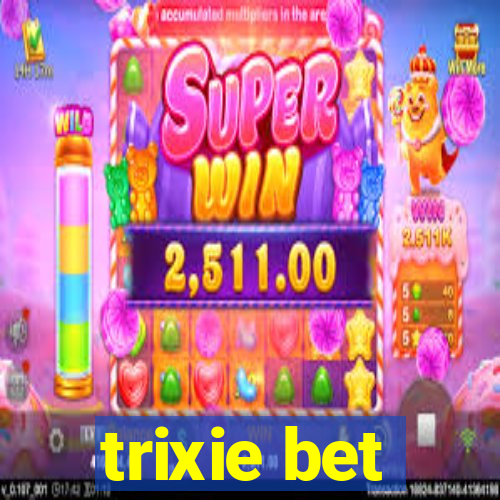 trixie bet